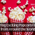Exploring Exciting Popcorn Flavors from Around the World